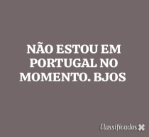 NÃO ESTOU EM PORTUGAL NO MOMENTO BJOS MEUS AMORES.